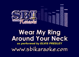 q
uumc 'd ?dk, 'l

mnm'm 1

Wear My Ring
Around Your Neck

as performed by ELVIS PRESLEY

www.sbikaraokecom