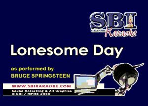 Lonesome Day

as pa rformed by
BRUCE SPRINGSTEEN '

-WWW.SCIIARAOKELCOM I

ymm- wnxmum. - ml ulaumg.
c anal z urn. .1qu