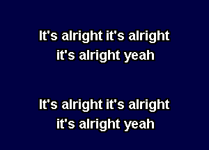 It's alright it's alright
it's alright yeah

It's alright it's alright
it's alright yeah