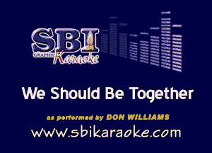 H
-.
-g
a
H
H
a
R

We Should Be Together

.31 nomumod by DON WILLIAMS

www.sbikaraokecom