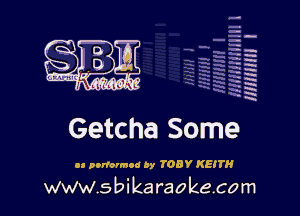 H
-.
-g
a
H
H
a

Getcha Some

01 ponormoo ay 708V KEITH
www.s bi karaokeco m