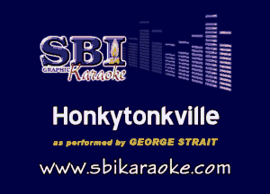 H
-.
-g
a
H
H
a
R

Honkytonkville

u nonwmcd by GEORGE STRAIT

www.sbikaraokecom