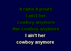 I ain't her
cowboy anymore