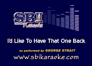 q.
q.

HUN!!! I

I'd Like To Have That One Back

u nonolmoc 9y GEORGE STRAJT

www.sbikaraokecom