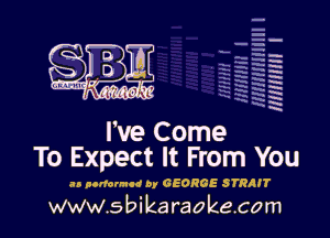 m

I've Come
To Expect It From You

an nornrmoc Dy GEORGE STRAIT
www.sbikaraokecom

H
-g
a
a
H
N
x
x