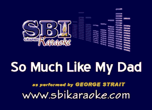 H
-.
-g
a
H
H
a
R

So Much Like My Dad

I! pudornud by GEORGE STRRJT

www.sbikaraokecom