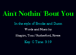 Ain't Nothin' 'Bout You

In the style of Brookn and Dunn
Words and Music by

Shapiro, Tom Ruthm'fomL Rim
Key C TiInBi 3519