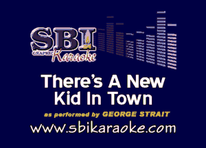 H
E
-g
a
h
,H
.x
m

Theres A New
Kid In Town

I! pulotm-d by GEORGE STRAIT

www.sbikaraokecom