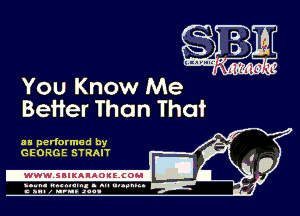 You Know Me
Better Than That

as performed by
GEORGE STRMT

-WWWJBIKAIAOIELCOH I

ymm- wnxmum. - ml ulaumg.
c anal z urn. .1qu