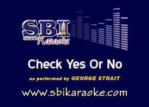 la
5a
-T.'g
-.
5 5
.7
xx
5

x

Check Yes Or No

u nonwmcd by GEORGE STRAIT

www.sbikaraokecom