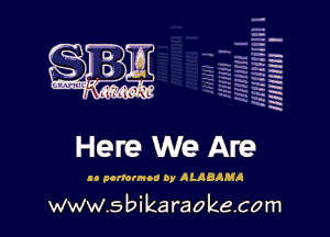 H
-.
-g
a
H
H
a

Here We Are

to perform! or ALABAMA

www.sbikaraokecom