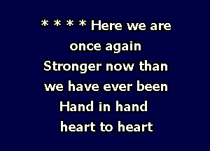 3c )k )k 3k Here we are

once again
Stronger now than

we have ever been
Hand in hand
heart to heart