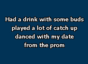 Had a drink with some buds
played a lot of catch up

danced with my date
from the prom