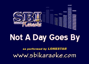 H
H
'm
a
h
2H
.x
m

Not A Day Goes By

ll purfovmud by LONESTAR

www.sbikaraokecom