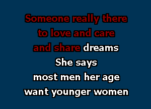 dreams
She says

most men her age

want younger women