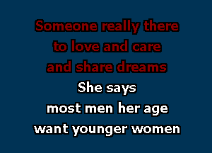 She says

most men her age

want younger women