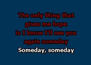 Someday, someday