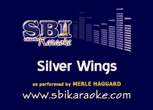 H
-.
-g
a
H
H
a
R

Silver Wings

an podovmcd By MERLE HAGGARD

www.sbikaraokecom