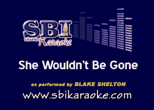 H
-.
-g
a
H
H
a
R

She Wouldn't Be Gone

33 podormoo by BLAKE SHELTON

www.sbikaraokecom