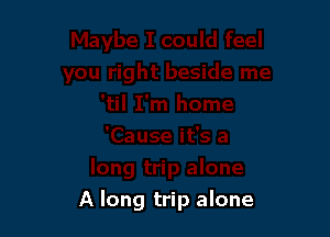 A long trip alone