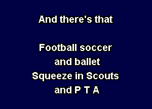 And there's that

Football soccer
and ballet
Squeeze in Scouts
and P T A