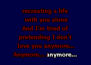 anymore...