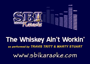 H
-.
-g
a
H
H
a
R

The Whiskey Ain't Workm

u prdammd uy YRAVIS YRITT 6 MARTY STUART

www.sbikaraokecom