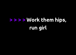 a- z- Work them hips,

run girl