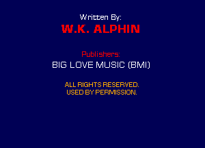 W ritcen By

BIG LOVE MUSIC (BM!)

ALL RIGHTS RESERVED
USED BY PERMISSION