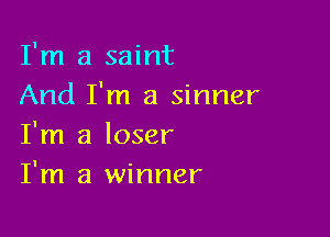 I'm a saint
And I'm a sinner

I'm a loser
I'm a winner