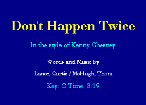 Don't Happen Twice

In the style of Kenny Chesney

WordsandMusicby
Lance, Guru's McHuglL Thom
ICBYI CTimei 319