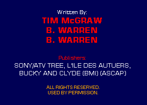 Written Byi

SDNYJATV TREE, L'ILE DES AUTUERS,
BUCKY AND CLYDE EBMIJ IASCAPJ

ALL RIGHTS RESERVED.
USED BY PERMISSION.