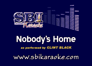 H
-.
-g
a
H
H
a
R

Nobody's Home

u parlarnnd by CLINT DLACK

www.sbikaraokecom