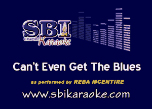 H
-.
-g
a
H
H
a
R

Can't Even Get The Blues

on nonon-ud by R885 MCENTIRE
www.s bi karaokeco m