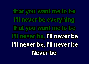 I'll never be
I'll never be, I'll never be
Never be