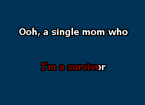 Ooh, a single mom who