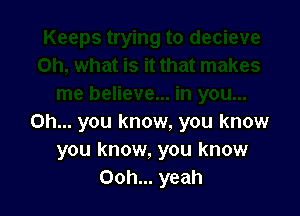 Oh... you know, you know
you know, you know
Ooh... yeah