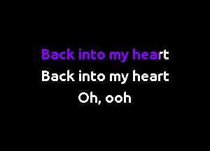 Back into my heart

Back into my heart
Oh, ooh