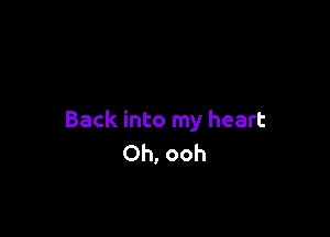 Back into my heart
Oh, ooh