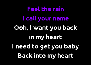 Feel the rain
I call your name
Ooh, I want you back

in my heart
I need to get you baby
Back into my heart