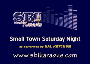 q.
q.

HUN!!! I

Small Town Saturday Night

n parkland by AL KETCHUH

www.sbikaraokecom