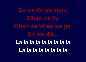 La la la la la la la la la
La la la la la la la la