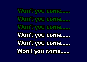 Won't you come ......
Won't you come ......
Won't you come ......