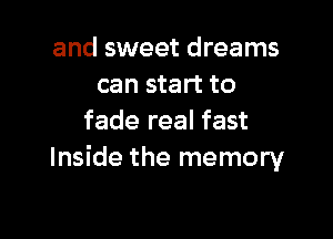 and sweet dreams
can start to

fade real fast
Inside the memory