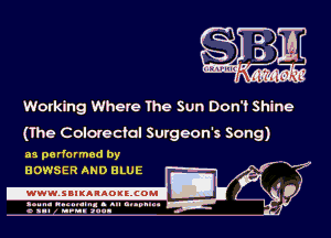 Working Where The Sun Don't Shine
(Ihe Colorecfol Surgeon's Song)

as performed by
EOWSER AND BLUE

.www.samAnAouzcoml

amm- unnum- s all cup...
a sum nun anu-
