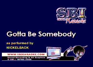 Gofta Be Somebody

.13 perlormed by
I
IE 0
4

NICKELBhCK

.www.samAnAouzcoml

amm- unnum- s all cup...
a sum nun anu-