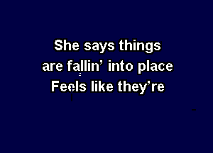 She says things
are fqlliw into place

Feels like theyTe