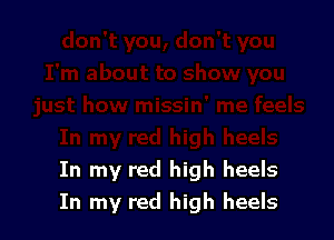 In my red high heels
In my red high heels