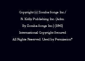 Copyright (c) Zomba Songs Incl
R. Kelly Publishing Inc (Adm,
By Zomba Sonsa Inc.) (BMD
hmarionsl Copyright Sccumd
All Righm Rmcx'IOd. Uaod by Pmmm