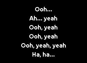 Ooh...
Ah... yeah
Ooh, yeah

Ooh, yeah
Ooh, yeah, yeah
Ha, ha...